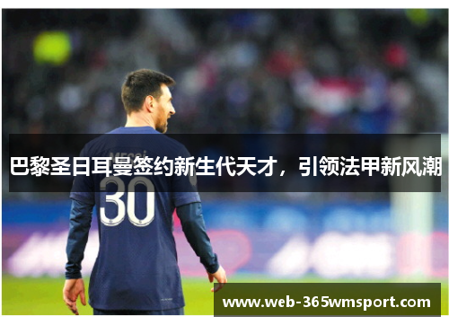巴黎圣日耳曼签约新生代天才，引领法甲新风潮