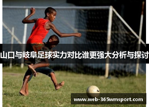 山口与岐阜足球实力对比谁更强大分析与探讨