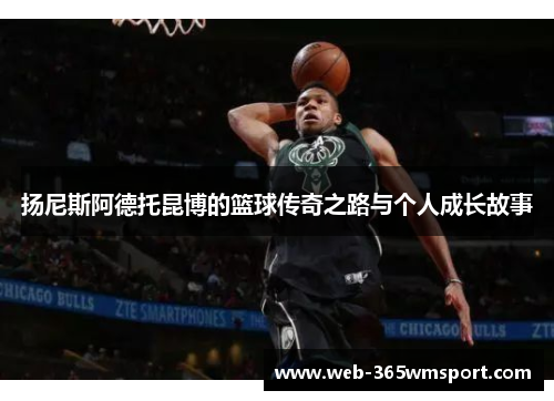 扬尼斯阿德托昆博的篮球传奇之路与个人成长故事