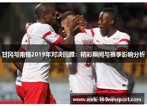 甘冈与南锡2019年对决回顾：精彩瞬间与赛季影响分析